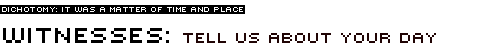 Witnesses: Tell Us About Your Day